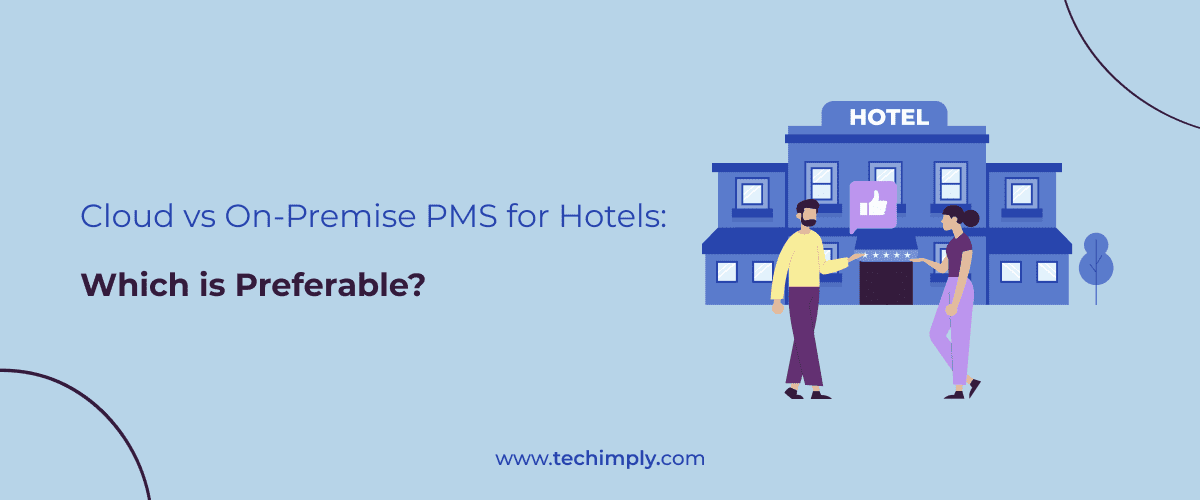 Cloud vs On-Premise PMS for Hotels: Which is Preferable?